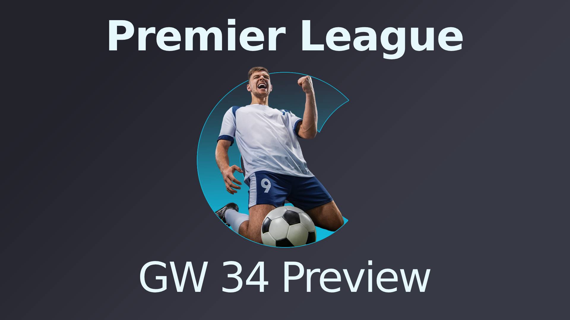 Premier League GW 34 Preview
