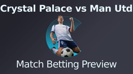 Crystal Palace vs Manchester United Match Betting Preview