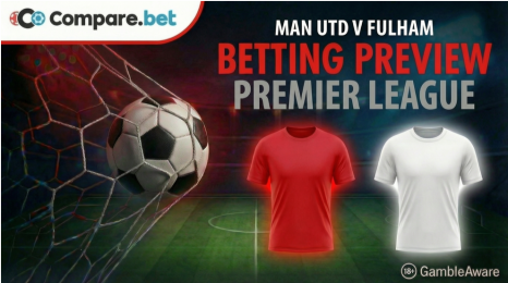 Man Utd v Fulham betting preview