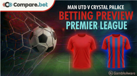 Man Utd v Crystal Palace betting preview