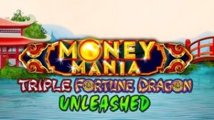 Money Mania Triple Fortune Dragon Unleashed